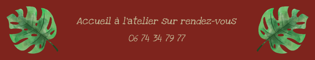 Accueil à l'atelier sur rendez-vous : 06 74 34 79 77